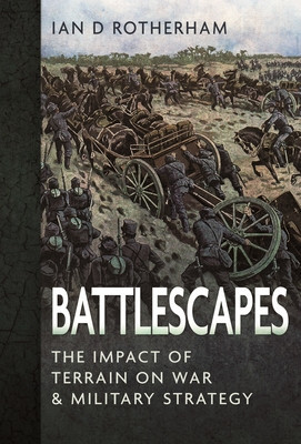 Battlescapes: The Impact of Terrain on War and Military Strategy (Rotherham Ian D.)(Pevná vazba)