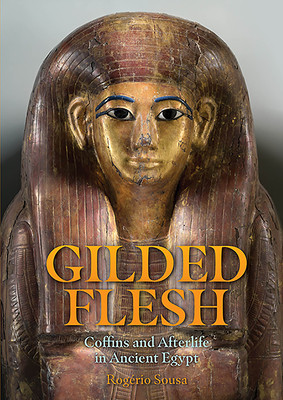 Gilded Flesh: Coffins and Afterlife in Ancient Egypt (Sousa Rogerio)(Pevná vazba)