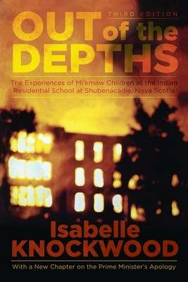 Out of the Depths, 4th Edition: The Experiences of Mi'kmaw Children at the Indian Residential School at Shubenacadie, Nova Scotia (Knockwood Isabelle)(Paperback)