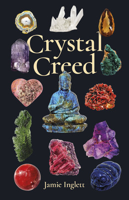 Crystal Creed: The Ultimate Guide to Crystal Healing (Inglett Jamie)(Paperback)
