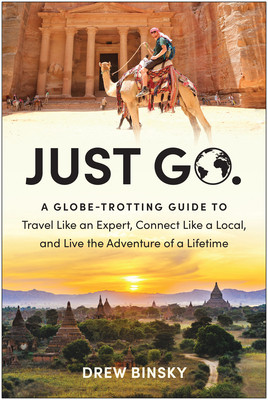 Just Go: A Globe-Trotting Guide to Travel Like an Expert, Connect Like a Local, and Live the Adventure of a Lifetime (Binsky Drew)(Paperback)