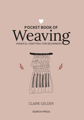 Pocket Book of Weaving: Mindful Crafting for Beginners (Gelder Claire)(Pevná vazba)