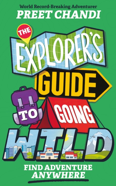 Explorer's Guide to Going Wild - Find Adventure Anywhere (Chandi Preet)(Paperback / softback)