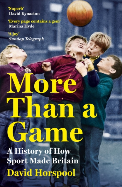 More Than a Game - A History of How Sport Made Britain (Horspool David)(Paperback / softback)