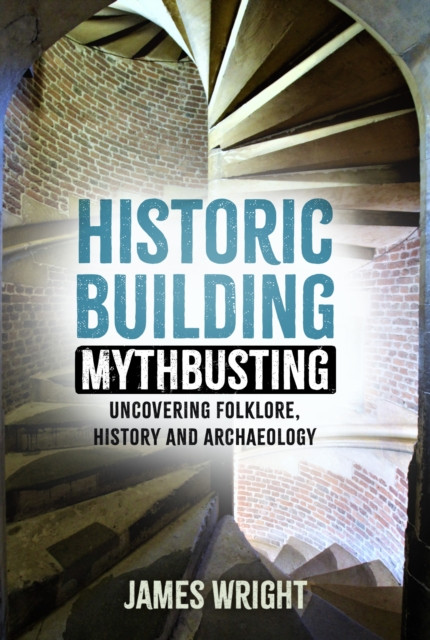 Historic Building Mythbusting - Uncovering Folklore, History and Archaeology (Wright James)(Paperback / softback)
