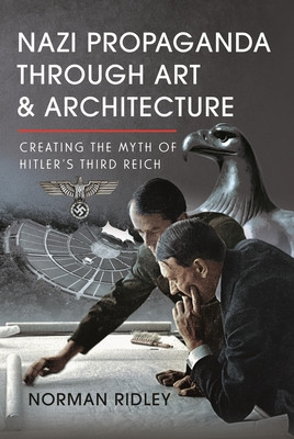 Nazi Propaganda Through Art and Architecture: Creating the Myth of Hitler's Third Reich (Ridley Norman)(Pevná vazba)