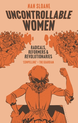 Uncontrollable Women: Radicals, Reformers and Revolutionaries (Sloane Nan)(Paperback)