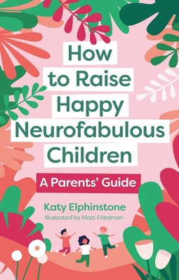 How to Raise Happy Neurofabulous Children: A Parents' Guide (Elphinstone Katy)(Paperback)