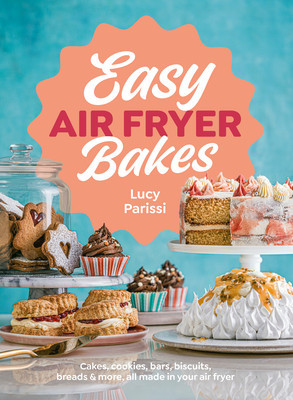 Easy Air Fryer Bakes - Cakes, cookies, bars, biscuits, breads & more, all made in your air fryer (Parissi Lucy)(Pevná vazba)