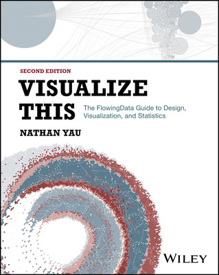 Visualize This: The Flowingdata Guide to Design, Visualization, and Statistics (Yau Nathan)(Paperback)