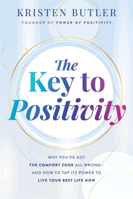 Key to Positivity - Why Youve Got the Comfort Zone All Wrong  and How to Tap Its Power to Live Your Best Life Now (Butler Kristen)(Paperback / softback)