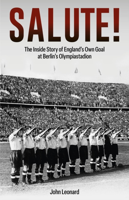 Salute - The Inside Story of England's Own Goal at Berlin's Olympiastadion (Leonard John)(Pevná vazba)