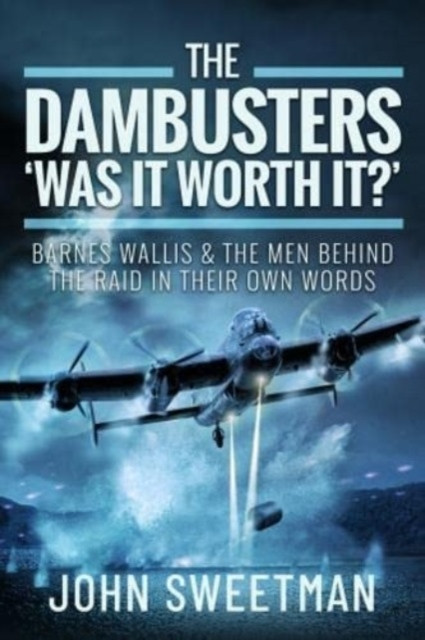 The Dambusters - 'Was It Worth It?': Barnes Wallis and the Men Behind the Raid in Their Own Words (Sweetman John)(Pevná vazba)