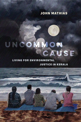 Uncommon Cause: Living for Environmental Justice in Kerala (Mathias John)(Paperback)