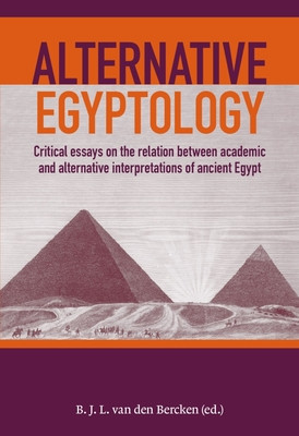 Alternative Egyptology: Critical Essays on the Relation Between Academic and Alternative Interpretations of Ancient Egypt (Van Den Bercken Ben)(Paperback)