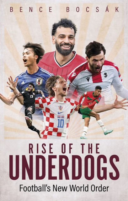Rise of the Underdogs - Football's New World Order (Bocsak Bence)(Paperback / softback)