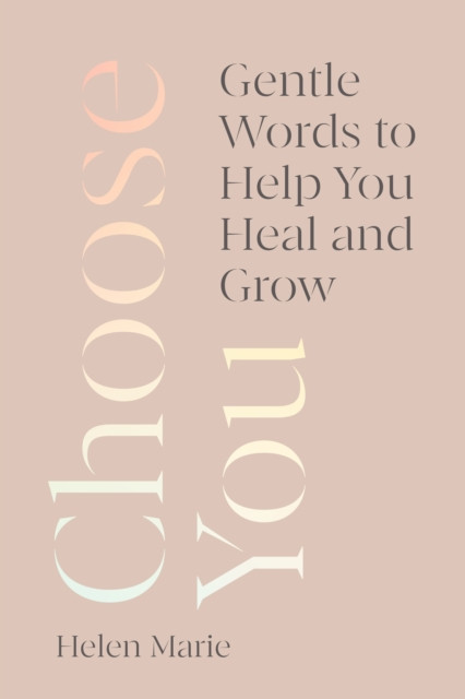 Choose You - Gentle Words to Help You Heal and Grow (Marie Helen)(Pevná vazba)
