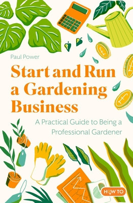 Start and Run a Gardening Business, 4th Edition: Practical Advice and Information on How to Manage a Profitable Business (Power Paul)(Paperback)