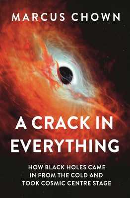 A Crack in Everything: How Black Holes Came in from the Cold and Took Cosmic Centre Stage (Chown Marcus)(Pevná vazba)