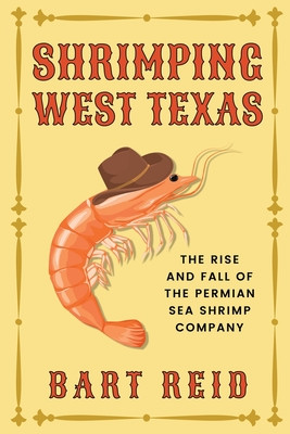 Shrimping West Texas: The Rise and Fall of the Permian Sea Shrimp Company (Reid Bart)(Paperback)