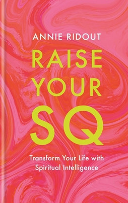 Raise Your SQ: How the Power of Spiritual Intelligence Can Change Your Life in 7 Days (Ridout Annie)(Paperback)
