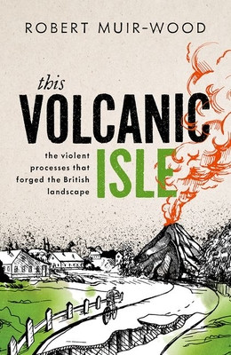 This Volcanic Isle: The Violent Processes That Forged the British Landscape (Muir-Wood Robert)(Pevná vazba)