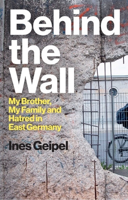 Behind the Wall: My Brother, My Family and Hatred in East Germany (Geipel Ines)(Pevná vazba)
