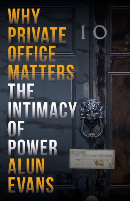 Intimacy of Power - An insight into private office, Whitehall's most sensitive network (Evans Alun)(Pevná vazba)