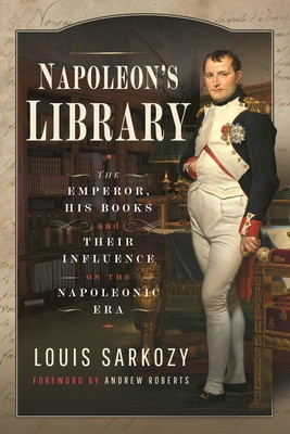 Napoleon's Library: The Emperor, His Books and Their Influence on the Napoleonic Era (Sarkozy Louis N.)(Pevná vazba)