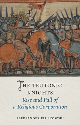 The Teutonic Knights: Rise and Fall of a Religious Corporation (Pluskowski Aleksander)(Pevná vazba)