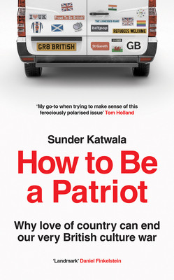 How to Be a Patriot: Why Love of Country Can End Our Very British Culture War (Katwala Sunder)(Paperback)