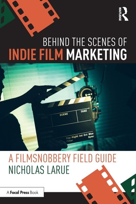Behind the Scenes of Indie Film Marketing: A Filmsnobbery Field Guide (Larue Nicholas)(Paperback)