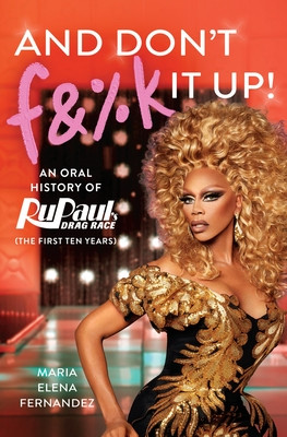 And Don't F&%k It Up: An Oral History of Rupaul's Drag Race (the First Ten Years) (World of Wonder)(Paperback)