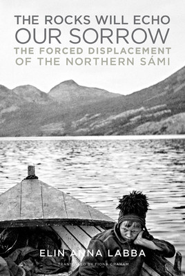 The Rocks Will Echo Our Sorrow: The Forced Displacement of the Northern Smi (Labba Elin Anna)(Pevná vazba)