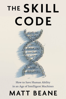 The Skill Code: How to Save Human Ability in an Age of Intelligent Machines (Beane Matt)(Pevná vazba)