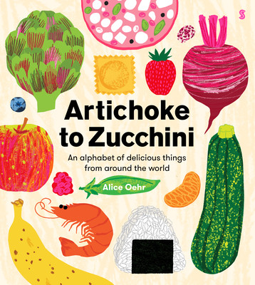 Artichoke to Zucchini: An Alphabet of Delicious Things from Around the World (Oehr Alice)(Pevná vazba)