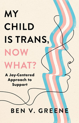 My Child Is Trans, Now What?: A Joy-Centered Approach to Support (Greene Ben V.)(Pevná vazba)