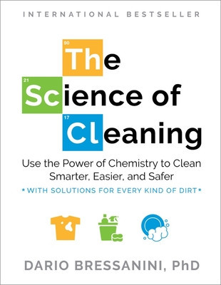 The Science of Cleaning: Use the Power of Chemistry to Clean Smarter, Easier, and Safer-With Solutions for Every Kind of Dirt (Bressanini Dario)(Paperback)