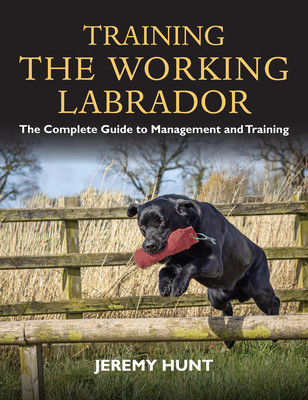 Training the Working Labrador - The Complete Guide to Management and Training (Hunt Jeremy)(Paperback / softback)