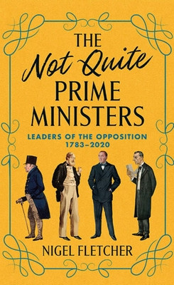 The Not Quite Prime Ministers: Leaders of the Opposition 1783--2020 (Fletcher Nigel)(Pevná vazba)