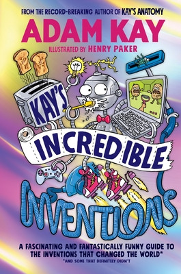 Kay's Incredible Inventions - A fascinating and fantastically funny guide to inventions that changed the world (and some that definitely didn't) (Kay Adam)(Pevná vazba)