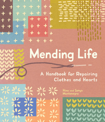 Mending Life: A Handbook for Repairing Clothes and Hearts and Patching to Practice Sustainable Fashion and Fix the Clothes You Love) (Montenegro Nina)(Paperback)