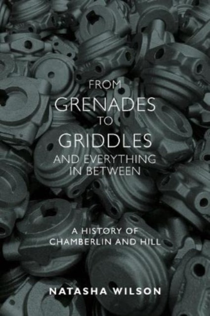From Grenades to Griddles and Everything In Between - A History of Chamberlin and Hill (Wilson Natasha)(Paperback / softback)
