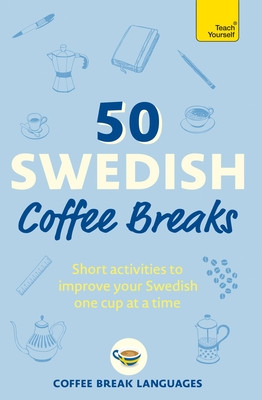50 Swedish Coffee Breaks: Short Activities to Improve Your Swedish One Cup at a Time (Coffee Break Languages)(Paperback)