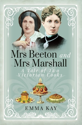 Mrs Beeton and Mrs Marshall: A Tale of Two Victorian Cooks (Kay Emma)(Pevná vazba)