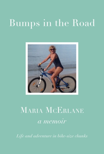 BUMPS IN THE ROAD - a memoir - Life and adventure in bike-size chunks (McErlane Maria)(Pevná vazba)