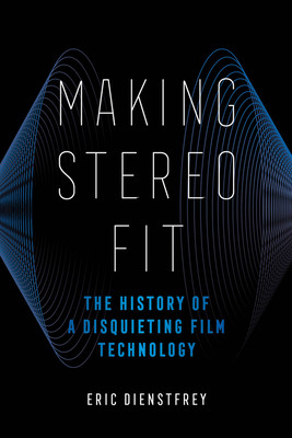 Making Stereo Fit: The History of a Disquieting Film Technology Volume 6 (Dienstfrey Eric)(Paperback)