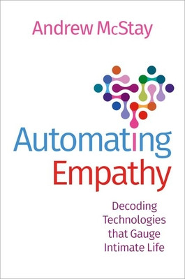 Automating Empathy: Decoding Technologies That Gauge Intimate Life (McStay Andrew)(Paperback)