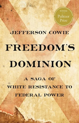 Freedom's Dominion (Winner of the Pulitzer Prize): A Saga of White Resistance to Federal Power (Cowie Jefferson)(Paperback)