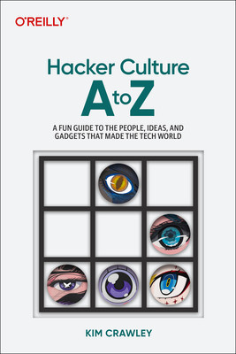 Hacker Culture A to Z: A Fun Guide to the People, Ideas, and Gadgets That Made the Tech World (Crawley Kim)(Paperback)